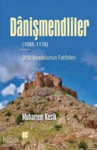 Danişmendliler; Orta Anadolunun Fatihleri