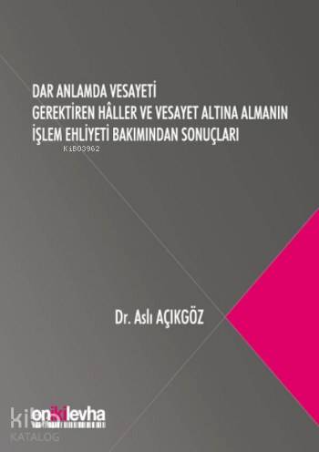 Dar Anlamda Vesayeti Gerektiren Haller; ve Vesayet Altına Almanın İşlem Ehiliyeti Bakımından Sonuçları