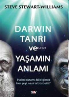Darwin Tanrı ve Yaşamın Anlamı; Evrim Kuramı Bildiğimiz Her Şeyi Nasıl Alt Üst Etti?