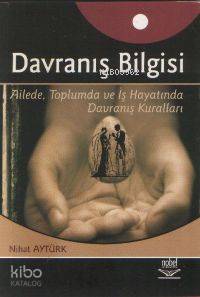Davranış Bilgisi; Ailede, Toplumda ve İş Hayatında Davranış Kuralları