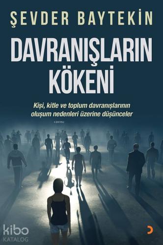 Davranışların Kökeni; Kişi, kitle ve toplum davranışlarının oluşum nedenleri üzerine düşünceler