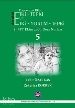 Davranıştan Bilişe Etki - Tepki ve Etki - Yorum - Tepki - 5; 8Tahir Özakkaş, Zekeriya Kökrek. BPT Ekim 2009 Ders Notları