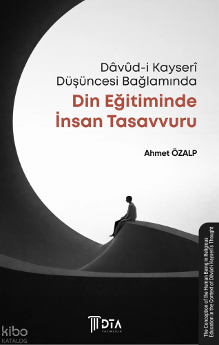 Dâvûd-i Kayserî Düşüncesi Bağlamında Din Eğitiminde İnsan Tasavvuru;The Conception of the Human Being in Religious Education in the Context of Dâvûd-i Kayserî’s Thought