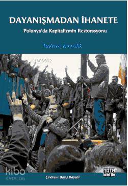 Dayanışmadan İhanete; Polonya'da Kapitalizmin Restorasyonu - Kitapiks.