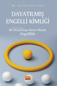 Dayatılmış Engelli Kimliği;Bir Sosyal İnşa Süreci Olarak Engellilik