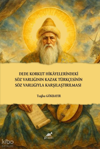 Dede Korkut Hikâyelerindeki Söz Varlığının Kazak Türkçesinin Söz Varlığıyla Karşılaştırılması
