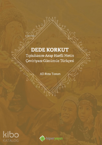 Dede Korkut ;Tıpkıbasım-Arap Harfli Metin Çeviriyazı-Günümüz Türkçesi