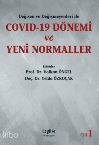 Değişen ve Değişmeyenleri ile COVID-19 Dönemi ve Yeni Normaller Cilt 1