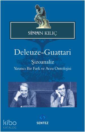 Deleuze Guattari; Şizoanaliz Yaratıcı Bir Fark ve Arzu Ontolojisi