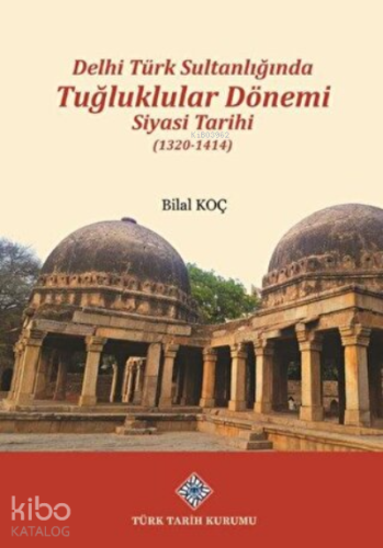 Delhi Türk Sultanlığında Tuğluklular Dönemi Siyasi Tarihi (1320-1414)