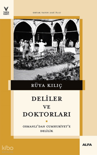 Deliler ve Doktorları;Osmanlı’dan Cumhuriyet’e Delilik