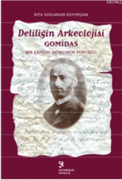 Deliliğin Arkeolojisi Gomidas; Bir Ermeni İkonunun Portresi - Kitapiks