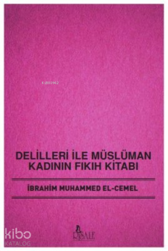 Delilleri İle Müslüman Kadının Fıkıh Kitabı