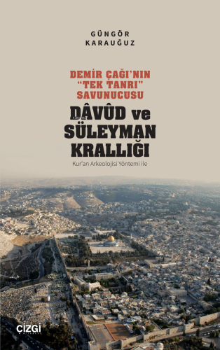 Demir Çağı'nın “Tek Tanrı” Savunucusu Davud ve Süleyman Krallığı;(Kur'an Arkeolojisi Yöntemi ile)