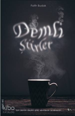 Demli Şiirler; Son Demin Deyim Artık,Sevmenin Sevilmenin