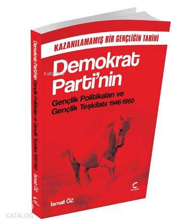 Demokrat Parti'nin Gençlik Politikaları ve Gençlik Teşkilatı (1946-1960); Kazanılamamış Bir Gençliğin Tarihi