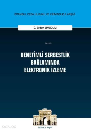 Denetimli Serbestlik Bağlamında Elektronik İzleme; İstanbul Ceza Hukuku ve Kriminoloji Arşivi Yayın No: 35