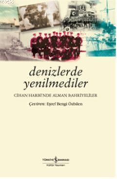 Denizlerde Yenilmediler; Cihan Harbinde Alman Bahriyeliler - Kitapiks.