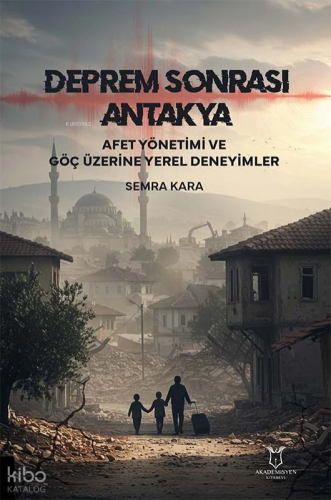 Deprem Sonrası Antakya: Afet Yönetimi ve Göç Üzerine Yerel Deneyimler