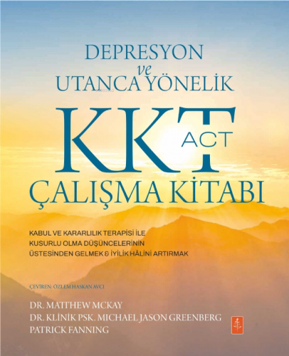 Depresyon ve Utanca Yönelik KKT (ACT) Çalışma Kitabı: Kabul ve Kararlılık Terapisi ile Kusurlu Olma Düşüncelerinin Üstesinden Gelmek & İyilik Hâlini Artırmak