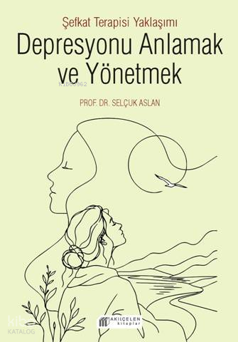 Depresyonu Anlamak ve Yönetmek;Şefkat Terapisi Yaklaşımı