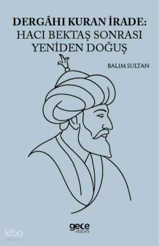 Dergahı Kuran İrade: Hacı Bektaş Sonrası Yeniden Doğuş