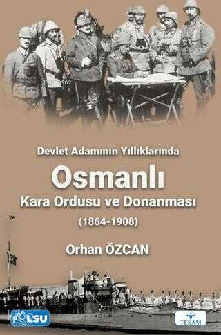 Devlet Adamının Yıllıklarında Osmanlı Kara Ordusu ve Donanması (1864-1908)
