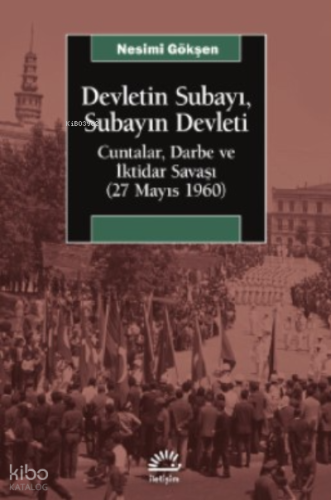 Devletin Subayı ;Subayın Devleti Cuntalar , Darbe Ve İktidar Savaşı (27 Mayıs 1060)