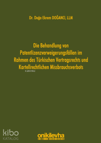 Die Behandlung von Patentlizenzverweigerungsfällen im Rahmen des Türkischen Vertragsrechts und Kartellrechtlichen Missbrauchsverbots