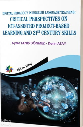Digital Pedagogy in English Language Teaching: Critical Perspectives on ICT-Assisted Project-Based Learning and 21st Century Skills