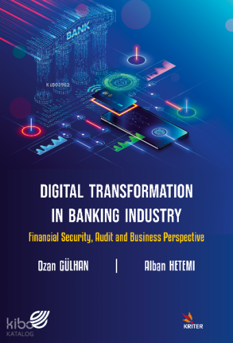 Digital Transformation in Banking Industry; Financial Security, Audit and Business Perspective