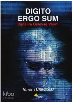 Digito Ergo Sum - Dijitalim Öyleyse Varım