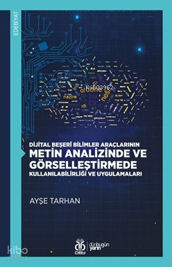 Dijital Beşerî Bilimler Araçlarının Metin Analizinde ve Görselleştirmede Kullanılabilirliği ve Uygulamaları