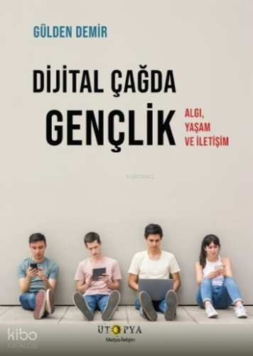 Dijital Çağda Gençlik;Algı, Yaşam ve İletişim