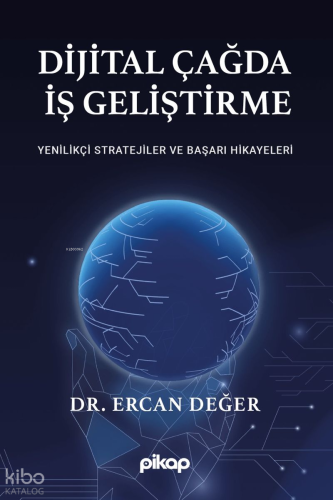 Dijital Çağda İş Geliştirme;Yenilikçi Stratejiler ve Başarı Hikayeleri