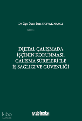 Dijital Çalışmada İşçinin Korunması;Çalışma Süreleri ile İş Sağlığı ve Güvenliği