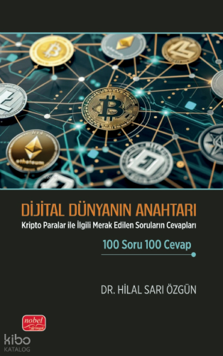 Dijital Dünya Anahtarı;Kripto Paralar ile İlgili Merak Edilen Soruların Cevapları 100 Soru 100 Cevap