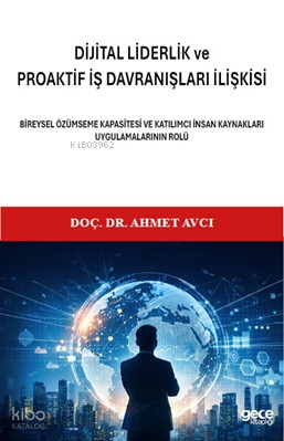 Di̇ji̇tal Li̇derli̇k ve Proakti̇f İş Davranışları İlişkisi;Bireysel Özümseme Kapasitesi ve Katılımcı İnsan Kaynakları Uygulamalarının Rolü