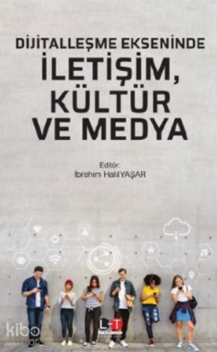 Dijitalleşme Ekseninde İletişim, Kültür Ve Medya