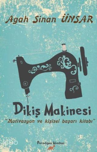Dikiş Makinesi; Motivasyon ve Kişisel Başarı Kİtabı