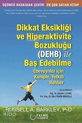 Dikkat Eksikliği ve Hiperaktivite Bozukluğu (DEHB) işle Baş Edebilme ;Ebeveynler için Komple, Yetkili Rehber