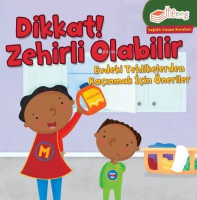 Dikkat! Zehirli Olabilir;Evdeki Tehlikelerden Kaçınmak için Öneriler