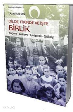 Dilde, Fikirde ve İşte Birlik; Akçura - Galiyev - Gaspıralı - Gökalp
