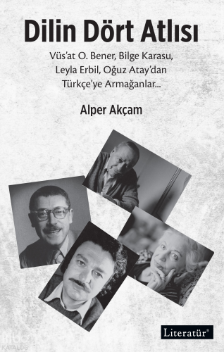 Dilin Dört Atlısı;Vüs’at O.Bener, Bilge Karasu, Leyla Erbil, Oğuz Atay’dan Türkçeye Armağanlar