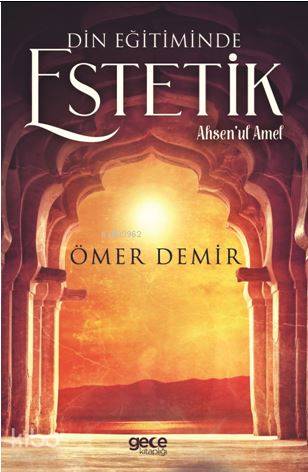 Din Eğitiminde Estetik; Ahsen'ul Amel - Kitapiks.com