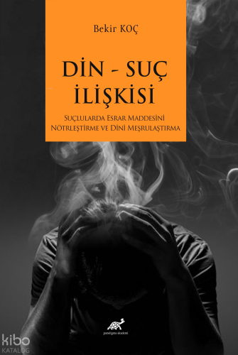 Din Suç İlişkisi ;Suçlularda Esrar Maddesini Nötrleştirme  ve Dini Meşrulaştırma