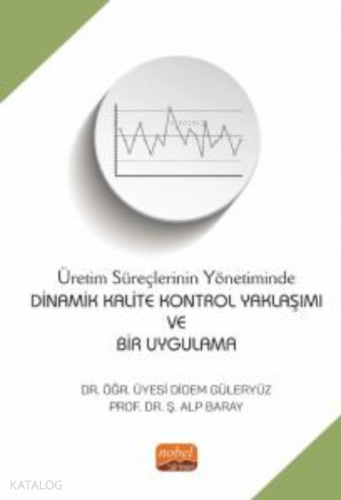 Dinamik Kalite Kontrol Yaklaşımı ve Bir Uygulama ;Üretim Süreçlerinin Yönetiminde