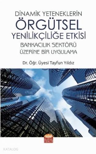 Dinamik Yeteneklerin Örgütsel Yenilikçiliğe Etkisi - Kitapiks.com