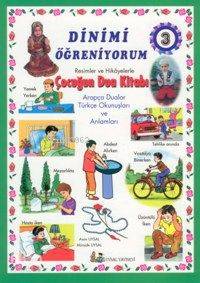 Dinimi Öğreniyorum 3; Resimler ve Hikayelerle Çocuğun Dua Kitabı (7 Ya