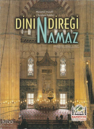 Dinin Direği Namaz (Münyetül Musalli Tercümesi)